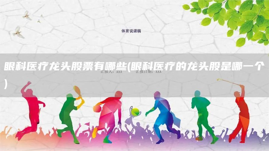 眼科醫療龍頭股票有哪些(眼科醫療的龍頭股是哪一個)(圖1)