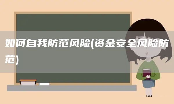 如何自我防范風險(資金安全風險防范)(圖1) 如何自我防范風險(資金安全風險防范)(圖1)