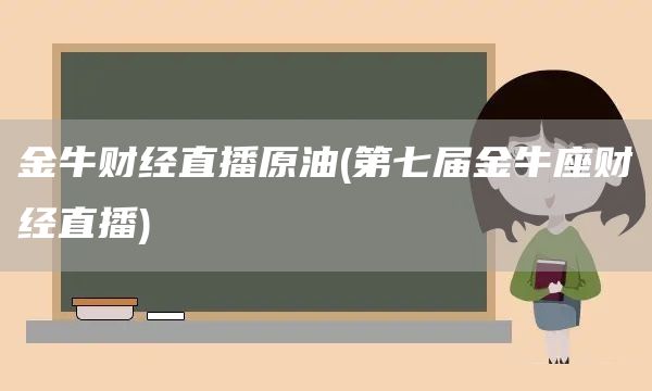 金牛財經直播原油(第七屆金牛座財經直播)(圖1) 金牛財經直播原油(第七屆金牛座財經直播)(圖1)